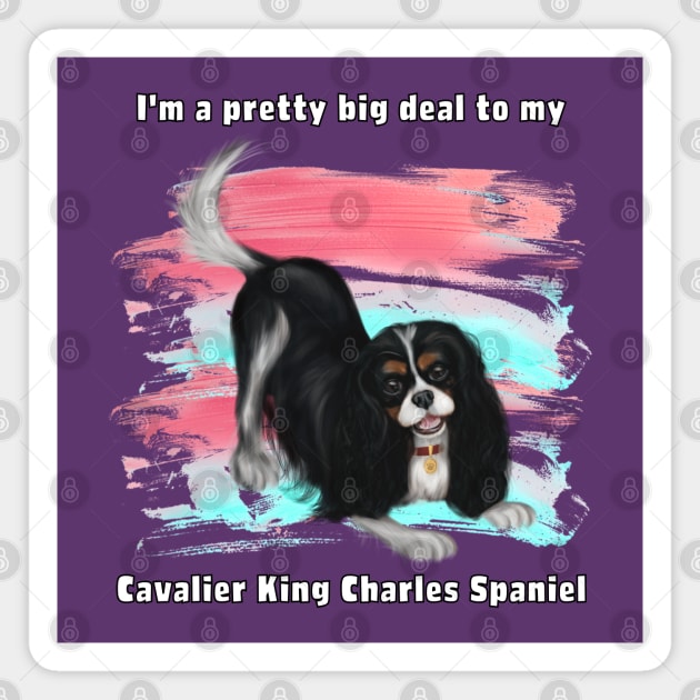 I'm a pretty big deal to my Cavalier King Charles Spaniel, Tri Magnet by Cavalier Gifts